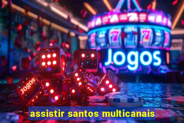 assistir santos multicanais